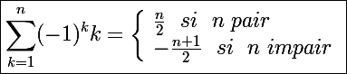 \Large\boxed{\sum_{k=1}^n(-1)^kk=\left\lbrace\begin{array}l \frac{n}{2}~~si~~n~pair \\ -\frac{n+1}{2}~~si~~n~impair \end{array}}